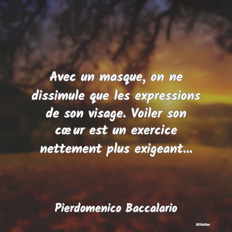 Belle Citation - Avec un masque, on ne dissimule que les expressions de son visage. Voiler son cœur est un exercice nettement plus exigeant... - Pierdomenico Baccalario