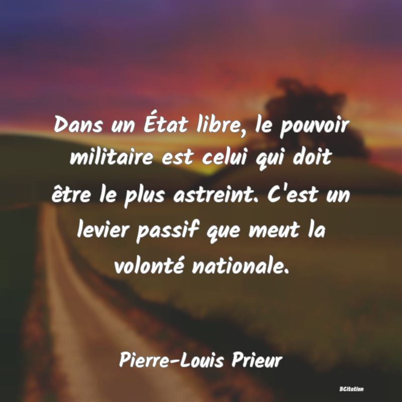 image de citation: Dans un État libre, le pouvoir militaire est celui qui doit être le plus astreint. C'est un levier passif que meut la volonté nationale.