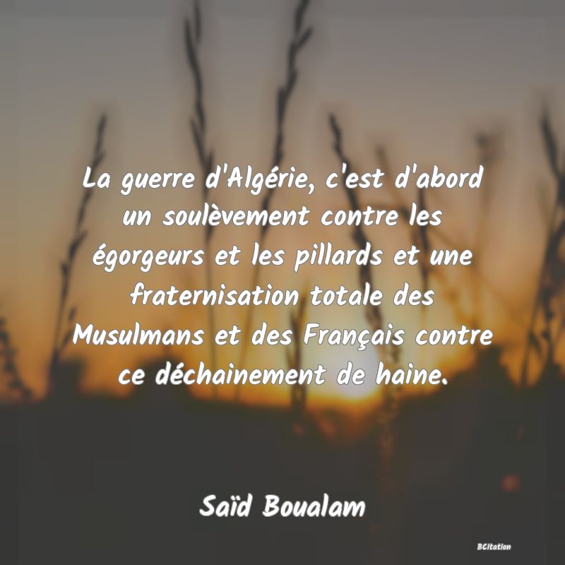 image de citation: La guerre d'Algérie, c'est d'abord un soulèvement contre les égorgeurs et les pillards et une fraternisation totale des Musulmans et des Français contre ce déchainement de haine.