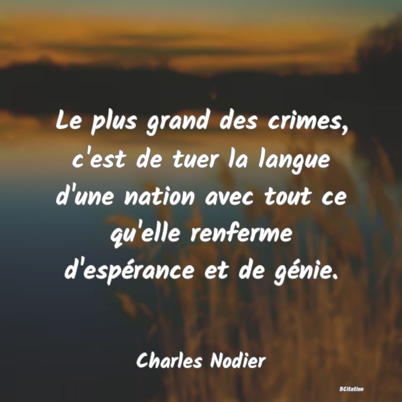 image de citation: Le plus grand des crimes, c'est de tuer la langue d'une nation avec tout ce qu'elle renferme d'espérance et de génie.