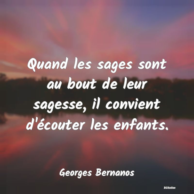 image de citation: Quand les sages sont au bout de leur sagesse, il convient d'écouter les enfants.