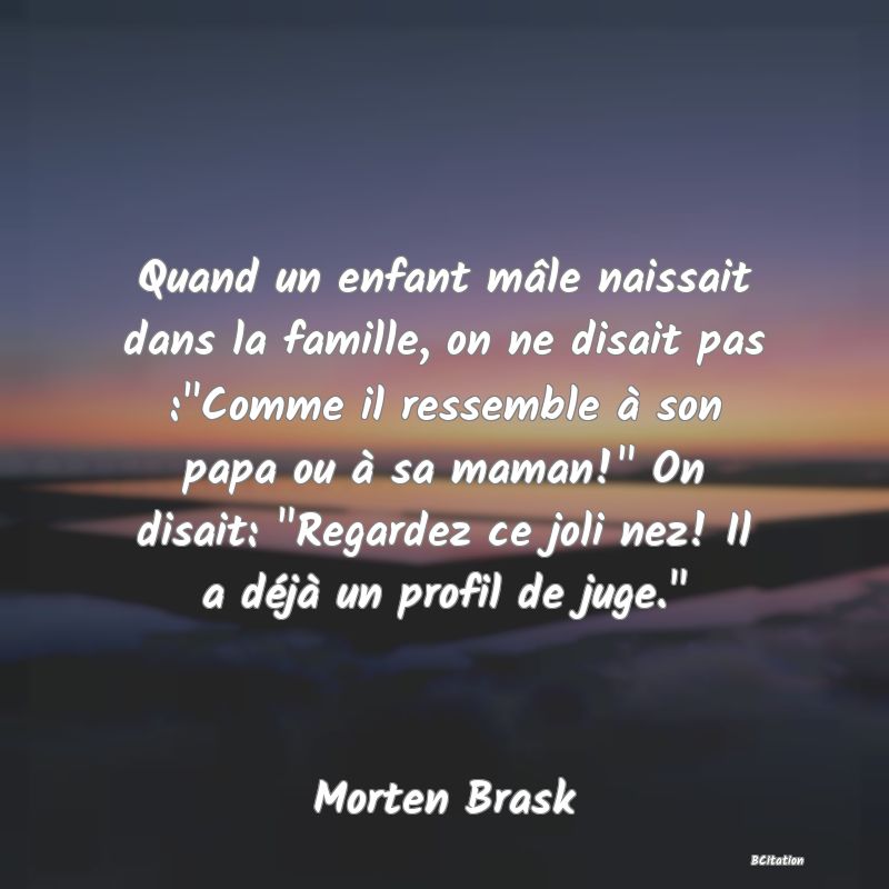 Belle Citation - Quand un enfant mâle naissait dans la famille, on ne disait pas :