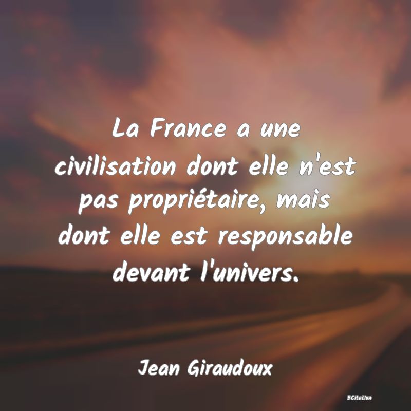 image de citation: La France a une civilisation dont elle n'est pas propriétaire, mais dont elle est responsable devant l'univers.