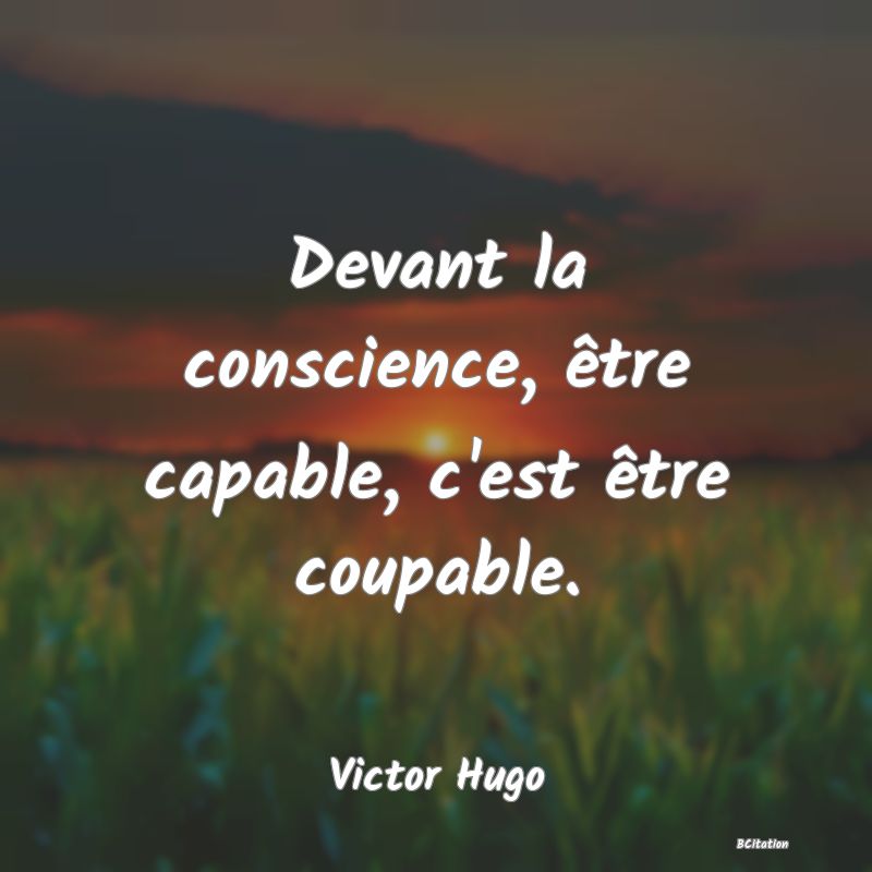 image de citation: Devant la conscience, être capable, c'est être coupable.