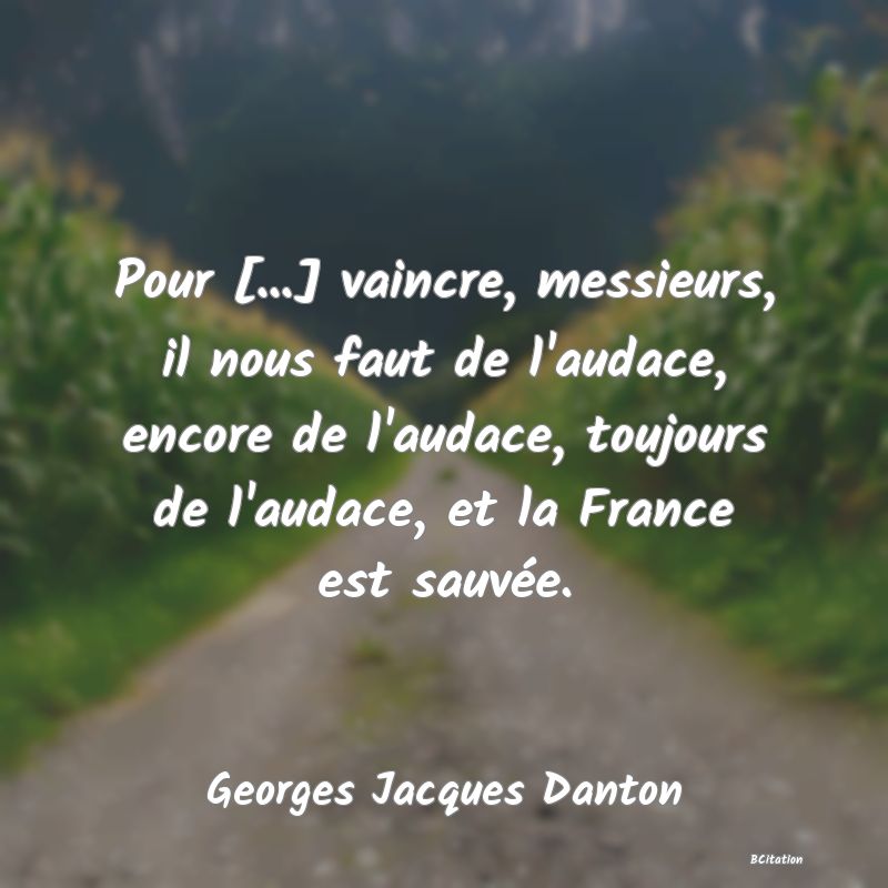 image de citation: Pour [...] vaincre, messieurs, il nous faut de l'audace, encore de l'audace, toujours de l'audace, et la France est sauvée.