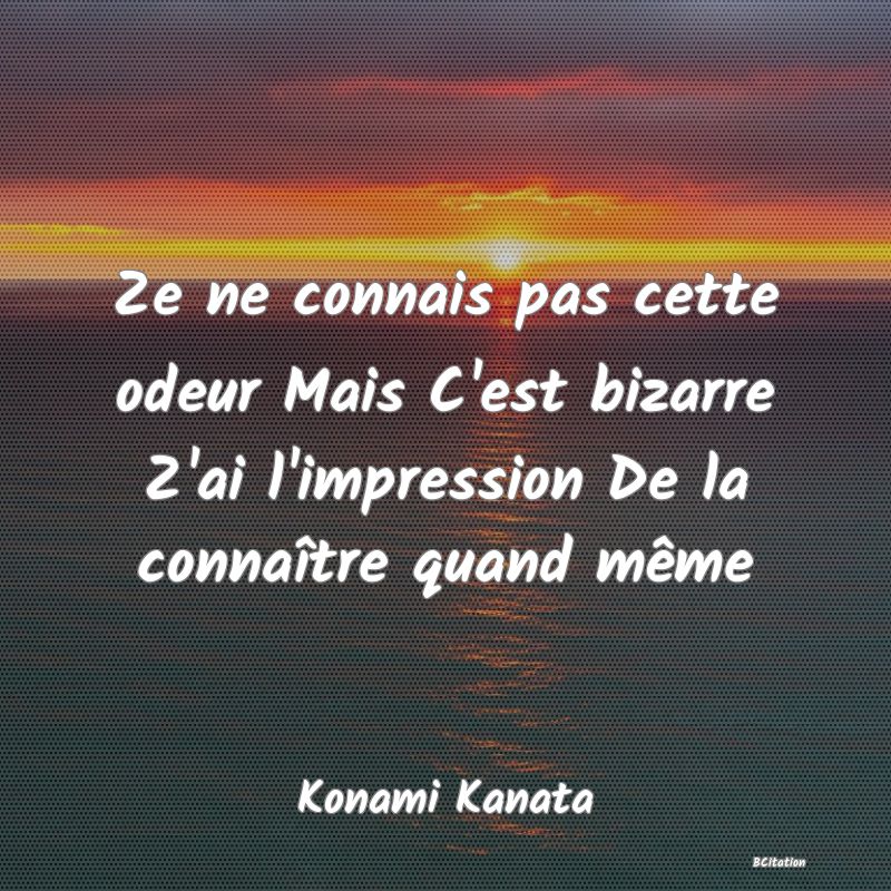 image de citation: Ze ne connais pas cette odeur Mais C'est bizarre Z'ai l'impression De la connaître quand même