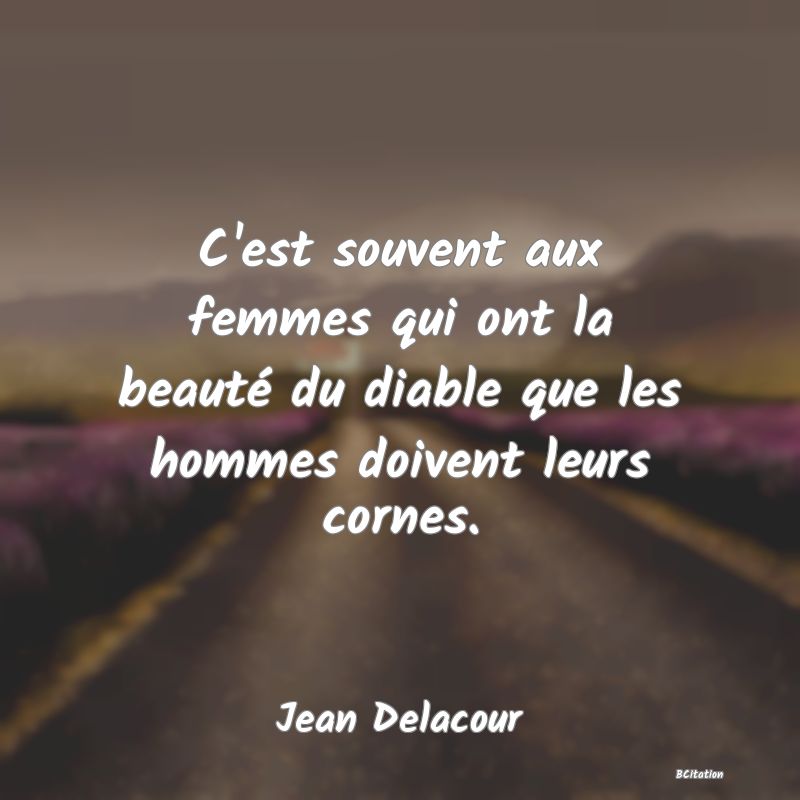 image de citation: C'est souvent aux femmes qui ont la beauté du diable que les hommes doivent leurs cornes.