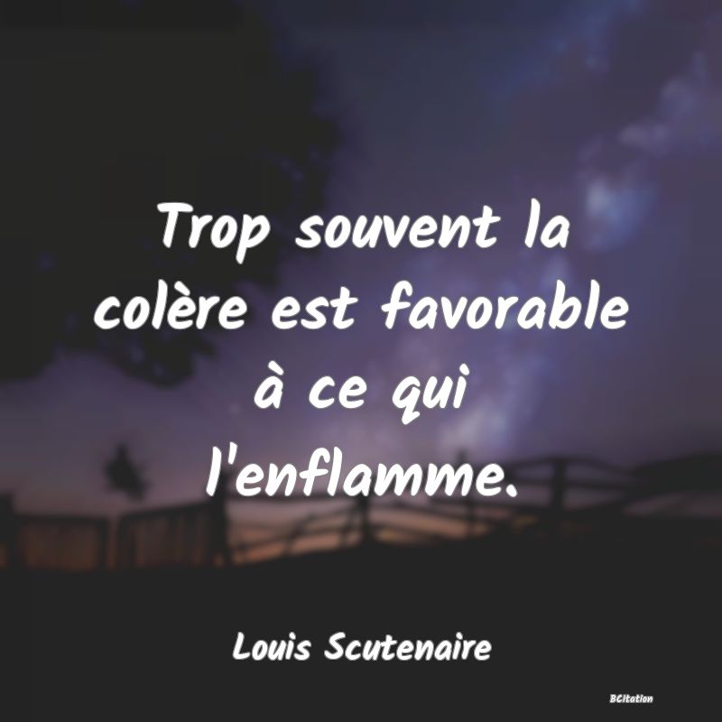 image de citation: Trop souvent la colère est favorable à ce qui l'enflamme.