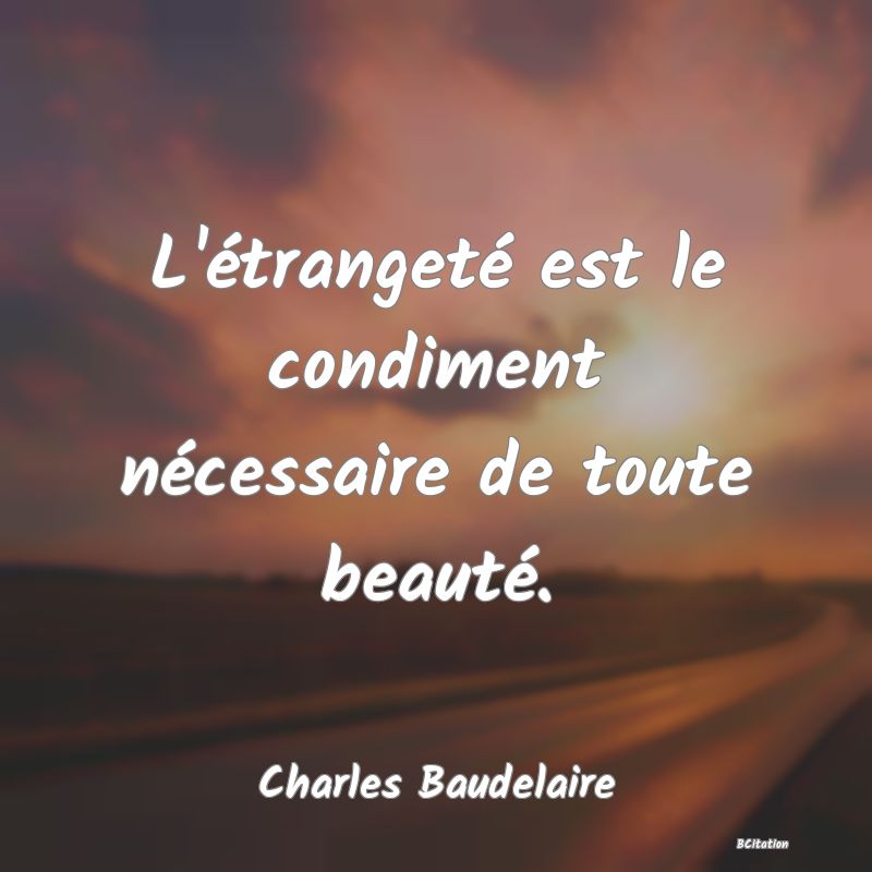 image de citation: L'étrangeté est le condiment nécessaire de toute beauté.