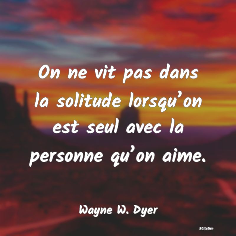 image de citation: On ne vit pas dans la solitude lorsqu’on est seul avec la personne qu’on aime.