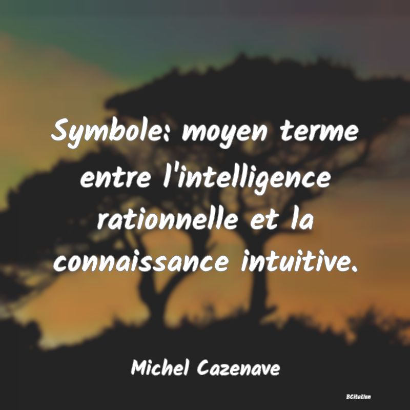 image de citation: Symbole: moyen terme entre l'intelligence rationnelle et la connaissance intuitive.