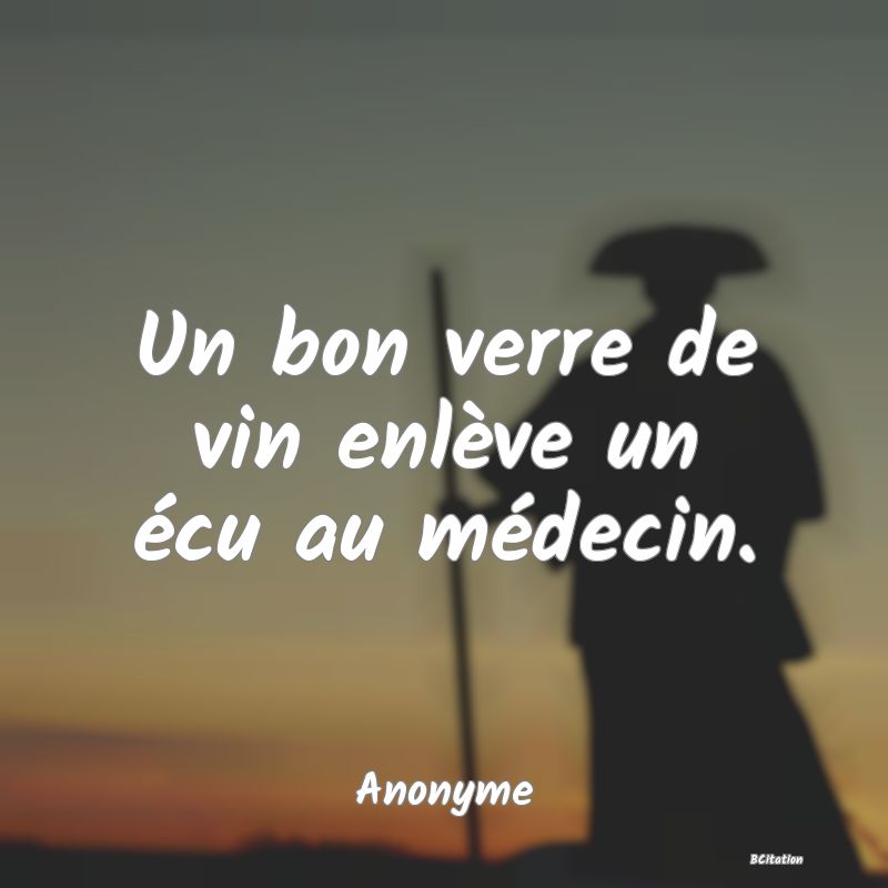 image de citation: Un bon verre de vin enlève un écu au médecin.