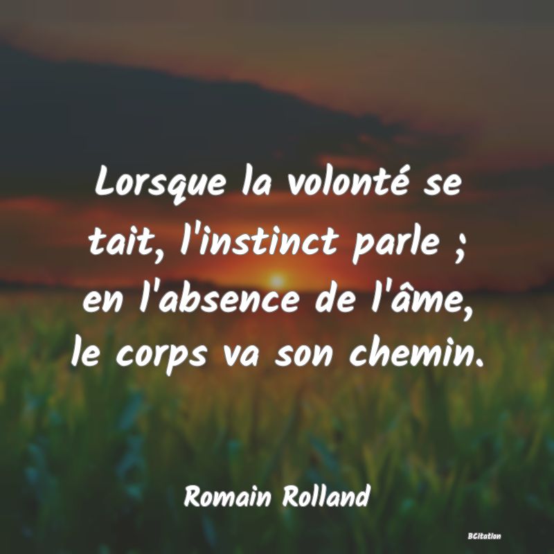 image de citation: Lorsque la volonté se tait, l'instinct parle ; en l'absence de l'âme, le corps va son chemin.