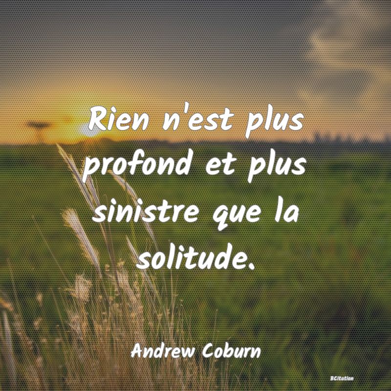 Belle Citation - Rien n'est plus profond et plus sinistre que la solitude. - Andrew Coburn