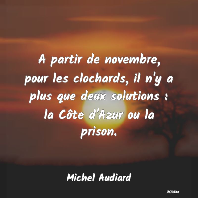 image de citation: A partir de novembre, pour les clochards, il n'y a plus que deux solutions : la Côte d'Azur ou la prison.