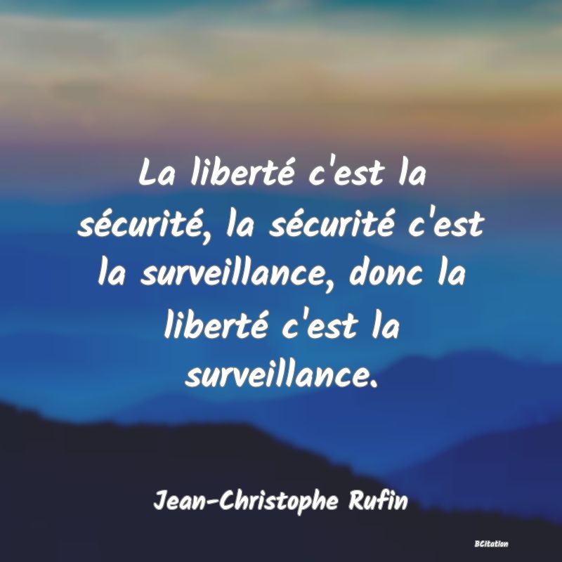 image de citation: La liberté c'est la sécurité, la sécurité c'est la surveillance, donc la liberté c'est la surveillance.