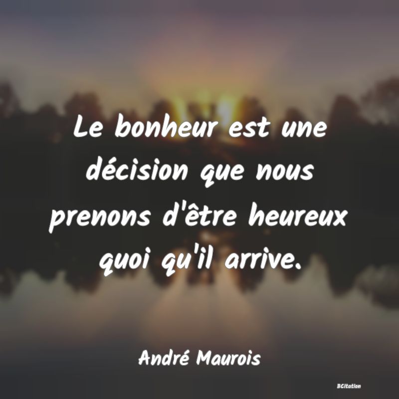 image de citation: Le bonheur est une décision que nous prenons d'être heureux quoi qu'il arrive.