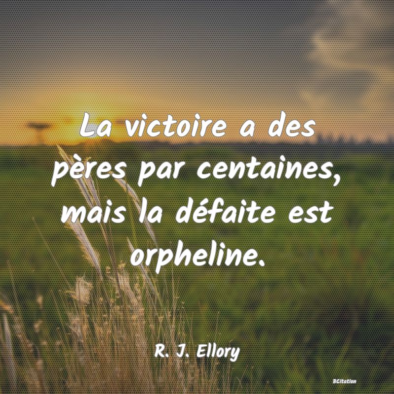 Belle Citation - La victoire a des pères par centaines, mais la défaite est orpheline. - R. J. Ellory