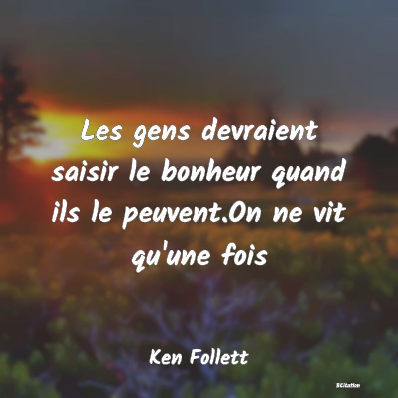 image de citation: Les gens devraient saisir le bonheur quand ils le peuvent.On ne vit qu'une fois