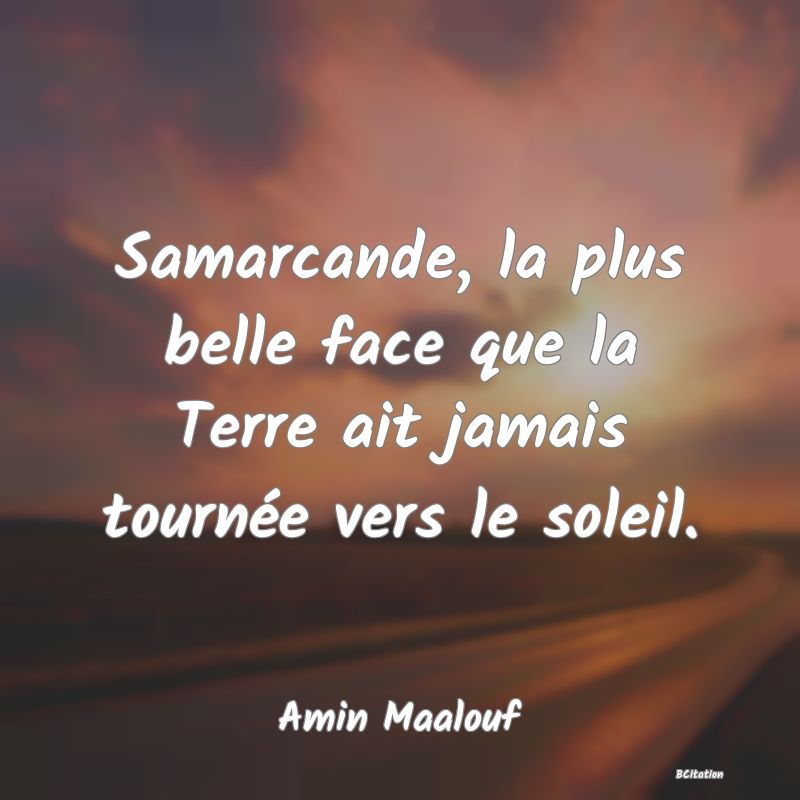 image de citation: Samarcande, la plus belle face que la Terre ait jamais tournée vers le soleil.