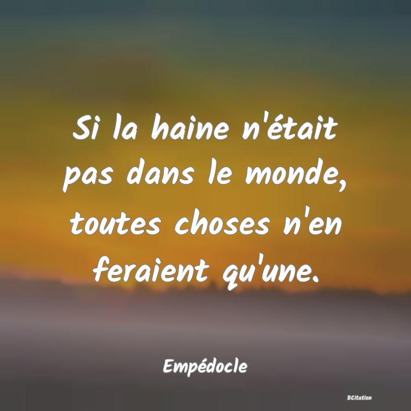 image de citation: Si la haine n'était pas dans le monde, toutes choses n'en feraient qu'une.