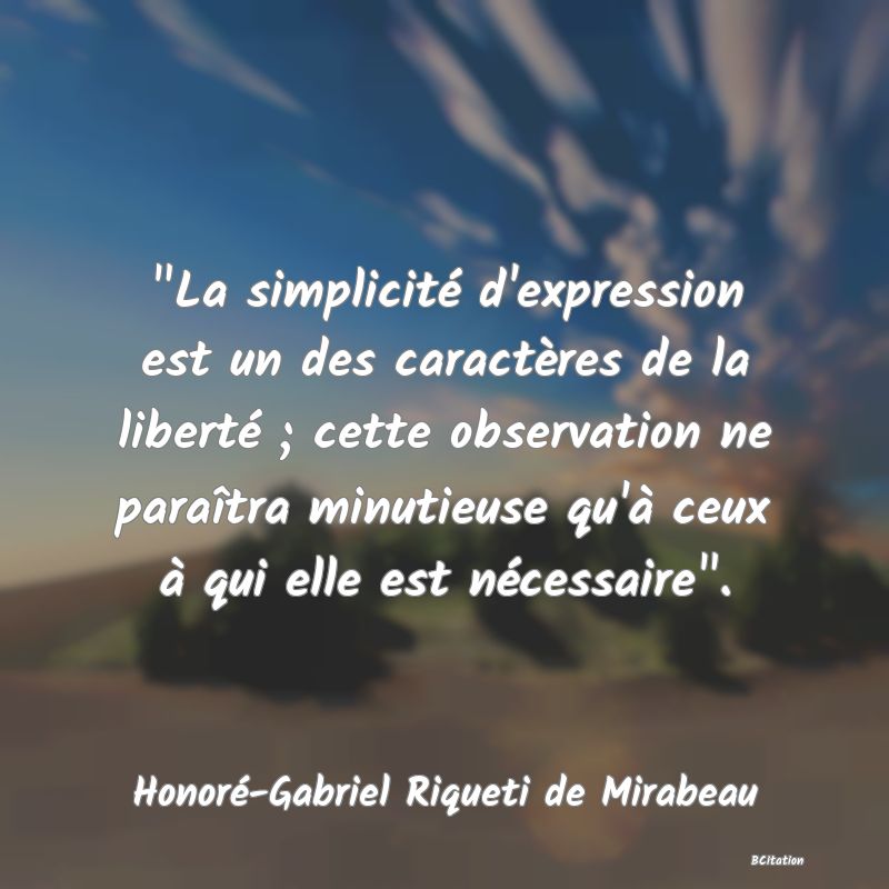 image de citation:  La simplicité d'expression est un des caractères de la liberté ; cette observation ne paraîtra minutieuse qu'à ceux à qui elle est nécessaire .