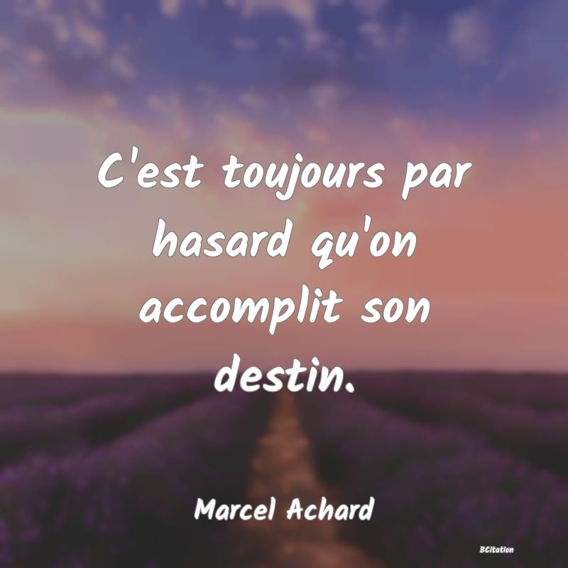 image de citation: C'est toujours par hasard qu'on accomplit son destin.