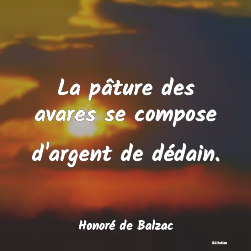 image de citation: La pâture des avares se compose d'argent de dédain.