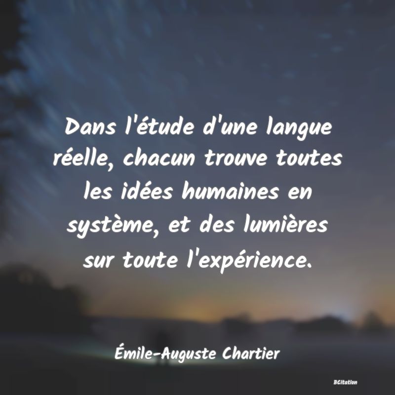 image de citation: Dans l'étude d'une langue réelle, chacun trouve toutes les idées humaines en système, et des lumières sur toute l'expérience.