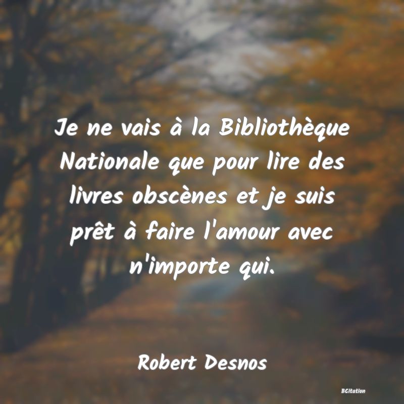 image de citation: Je ne vais à la Bibliothèque Nationale que pour lire des livres obscènes et je suis prêt à faire l'amour avec n'importe qui.