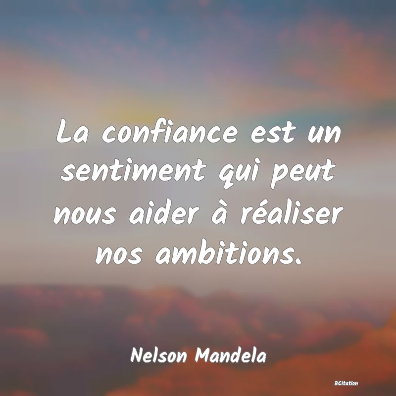 image de citation: La confiance est un sentiment qui peut nous aider à réaliser nos ambitions.