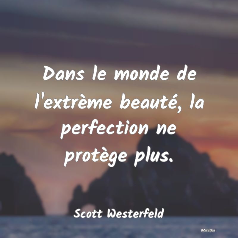 image de citation: Dans le monde de l'extrème beauté, la perfection ne protège plus.