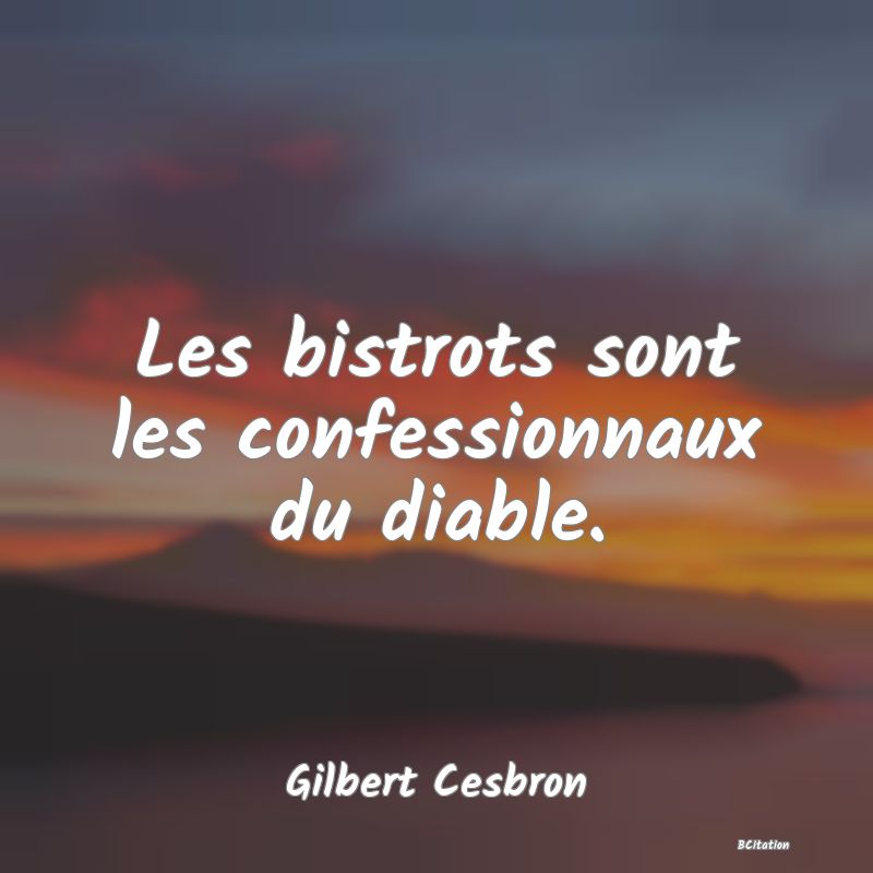 image de citation: Les bistrots sont les confessionnaux du diable.