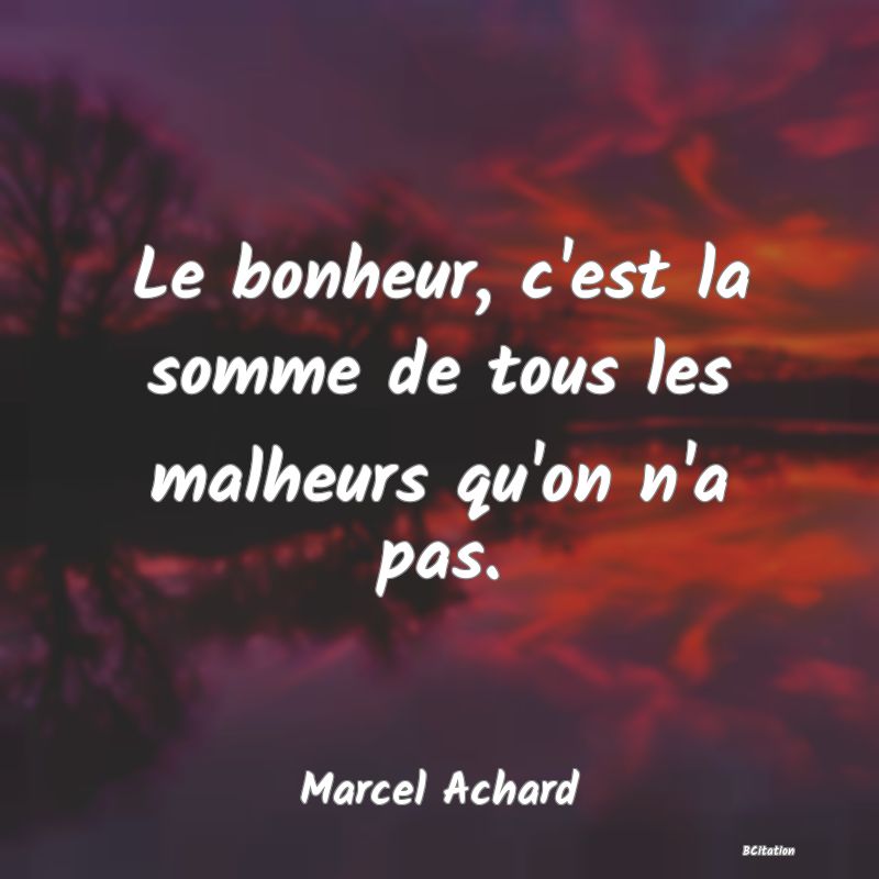 image de citation: Le bonheur, c'est la somme de tous les malheurs qu'on n'a pas.