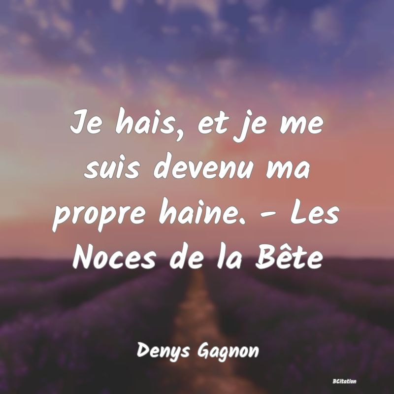 image de citation: Je hais, et je me suis devenu ma propre haine. - Les Noces de la Bête