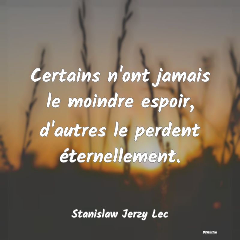 image de citation: Certains n'ont jamais le moindre espoir, d'autres le perdent éternellement.