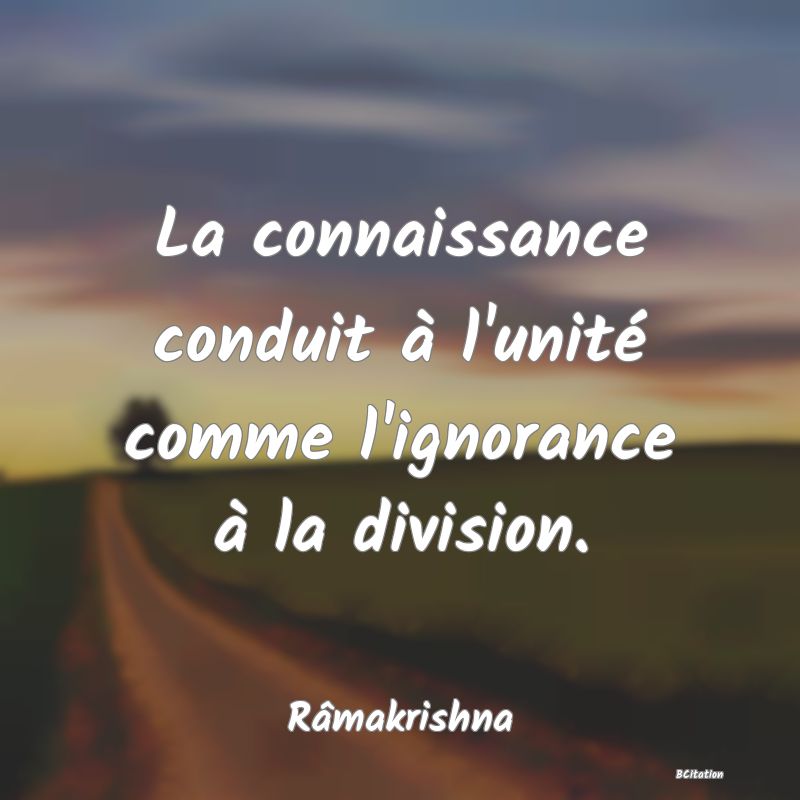 image de citation: La connaissance conduit à l'unité comme l'ignorance à la division.