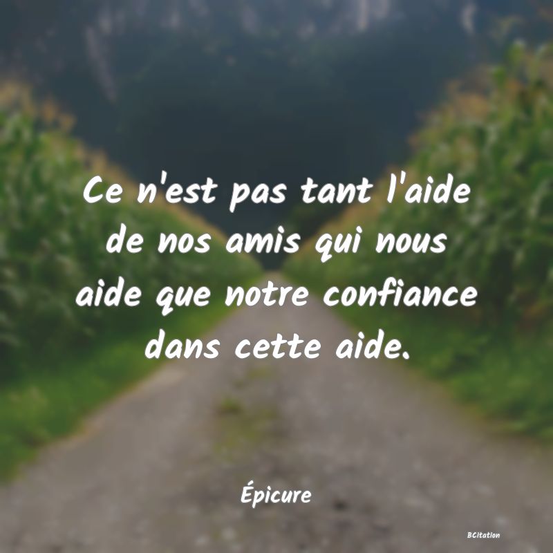image de citation: Ce n'est pas tant l'aide de nos amis qui nous aide que notre confiance dans cette aide.