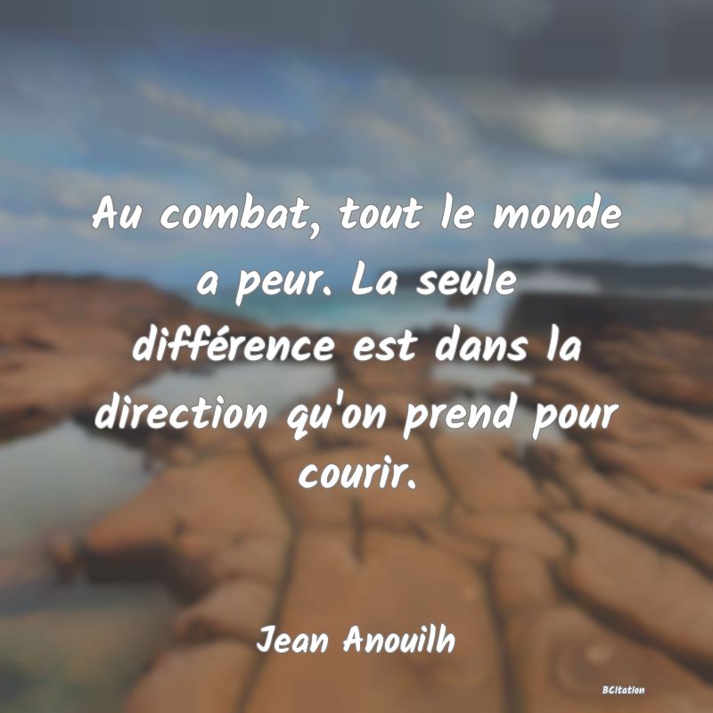 image de citation: Au combat, tout le monde a peur. La seule différence est dans la direction qu'on prend pour courir.