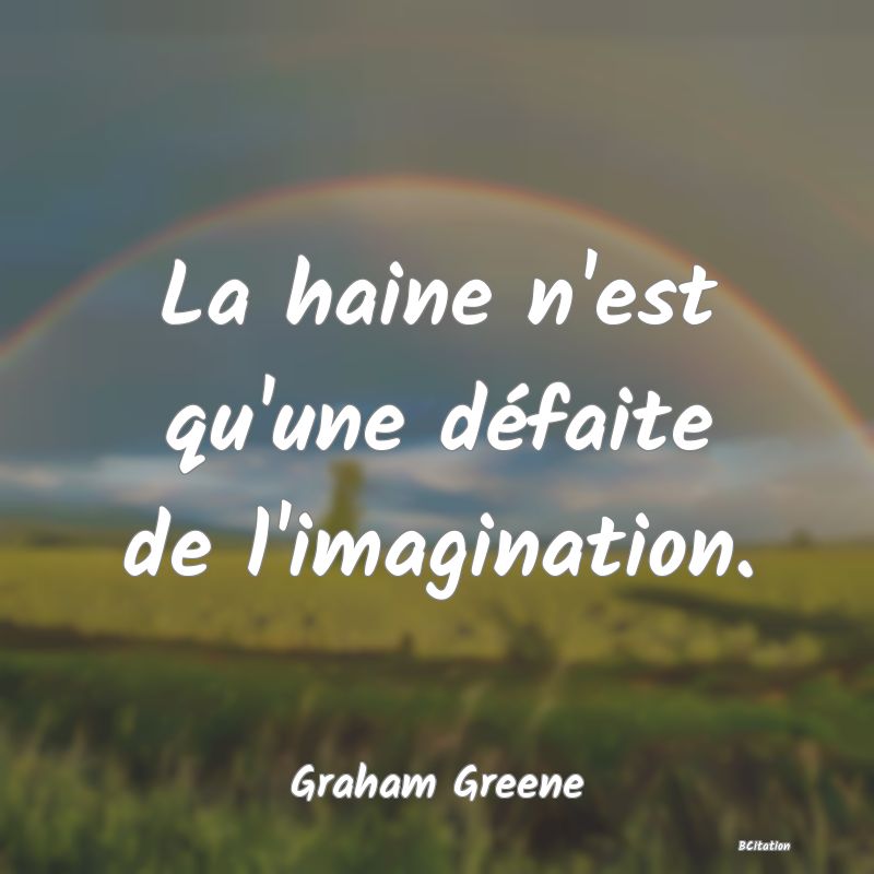 image de citation: La haine n'est qu'une défaite de l'imagination.