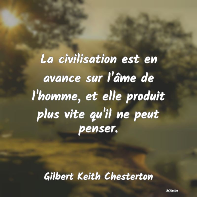 image de citation: La civilisation est en avance sur l'âme de l'homme, et elle produit plus vite qu'il ne peut penser.