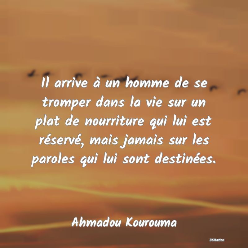 image de citation: Il arrive à un homme de se tromper dans la vie sur un plat de nourriture qui lui est réservé, mais jamais sur les paroles qui lui sont destinées.