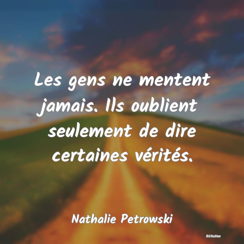 image de citation: Les gens ne mentent jamais. Ils oublient seulement de dire certaines vérités.