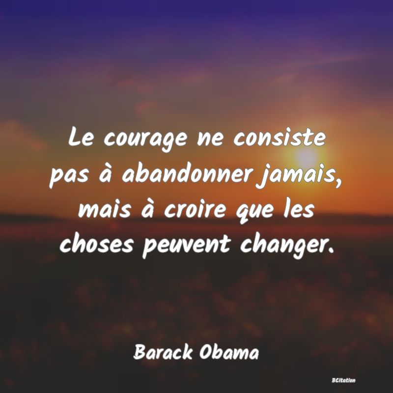 image de citation: Le courage ne consiste pas à abandonner jamais, mais à croire que les choses peuvent changer.
