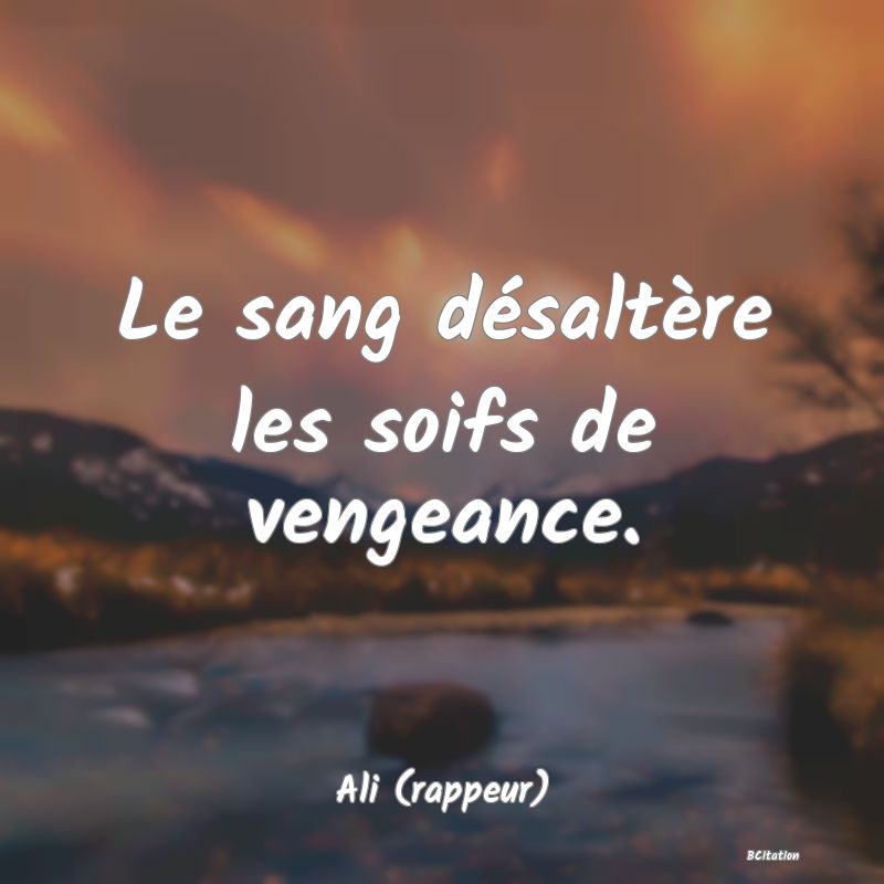 image de citation: Le sang désaltère les soifs de vengeance.