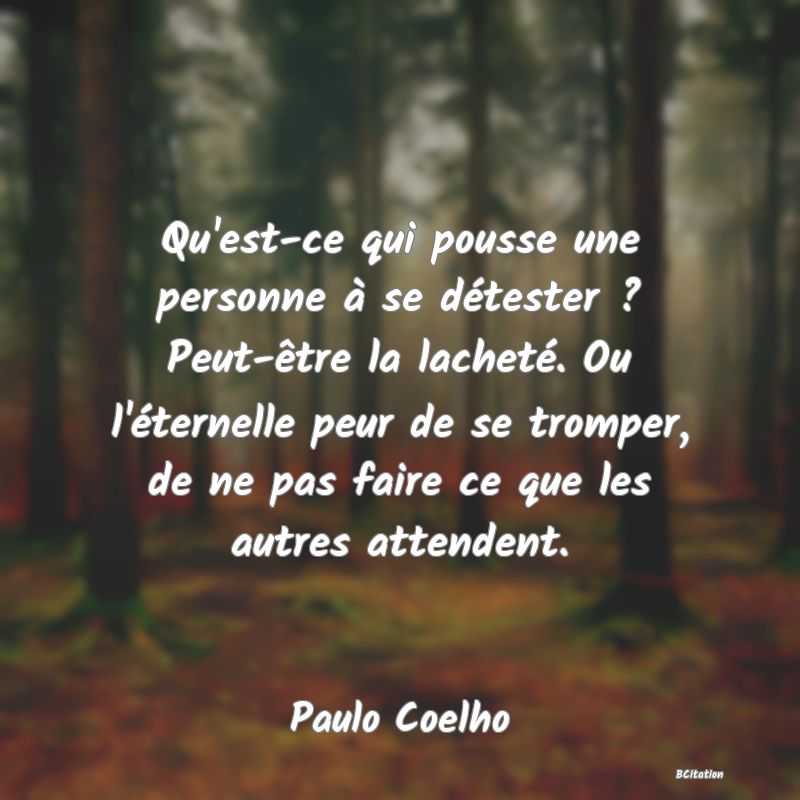 image de citation: Qu'est-ce qui pousse une personne à se détester ? Peut-être la lacheté. Ou l'éternelle peur de se tromper, de ne pas faire ce que les autres attendent.