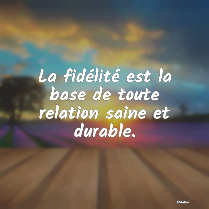 image de citation: La fidélité est la base de toute relation saine et durable.
