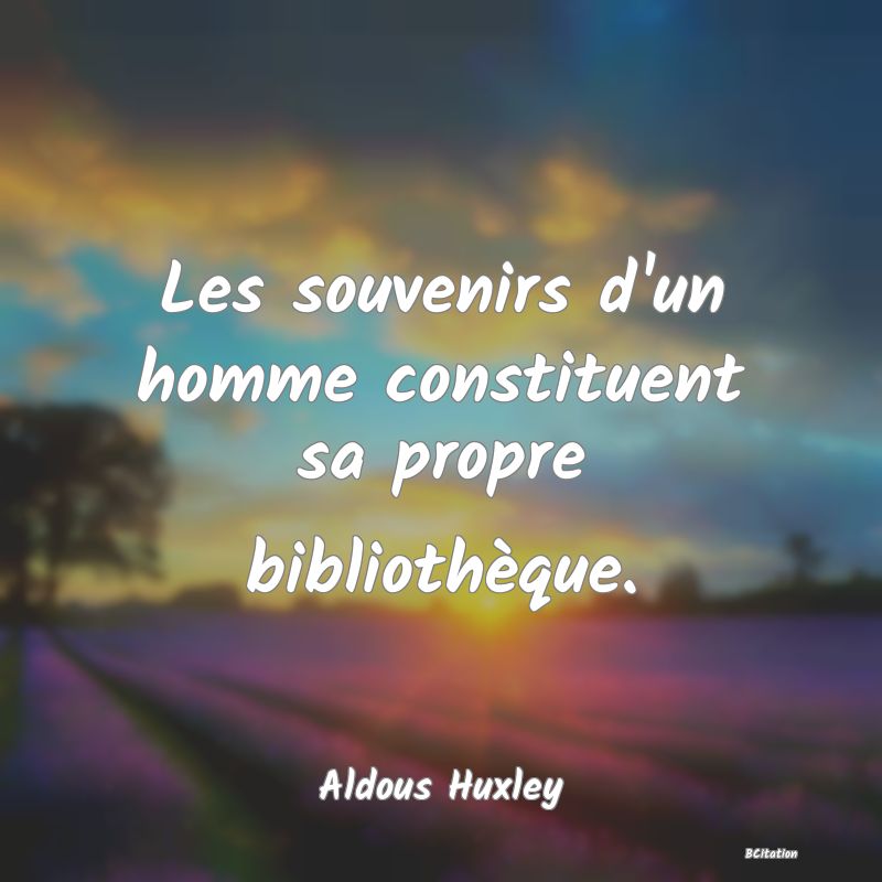 image de citation: Les souvenirs d'un homme constituent sa propre bibliothèque.