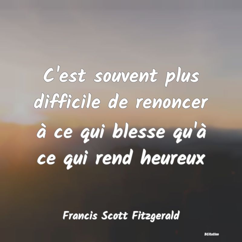 image de citation: C'est souvent plus difficile de renoncer à ce qui blesse qu'à ce qui rend heureux