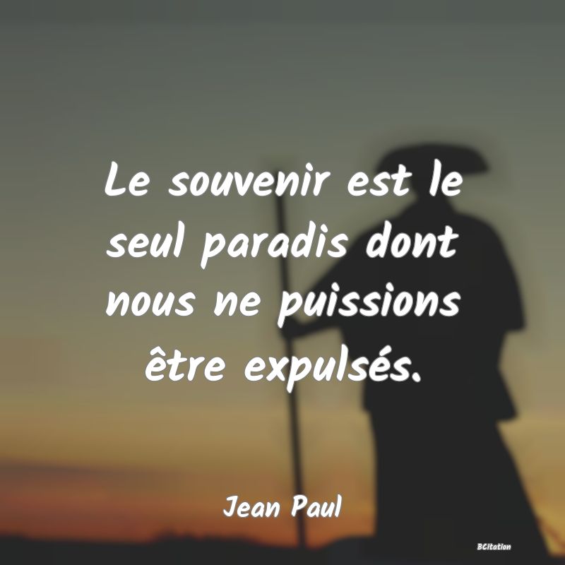 image de citation: Le souvenir est le seul paradis dont nous ne puissions être expulsés.